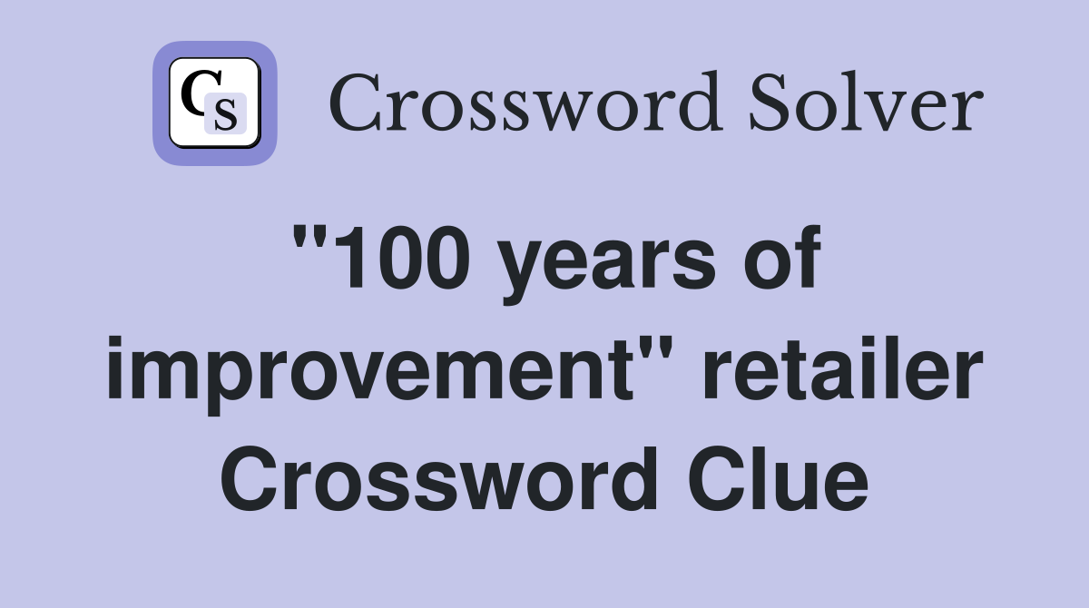 "100 years of improvement" retailer Crossword Clue Answers